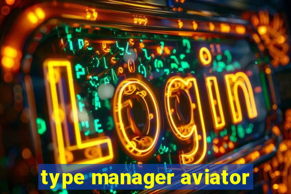 type manager aviator